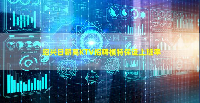绍兴日薪高KTV招聘模特保证上班率